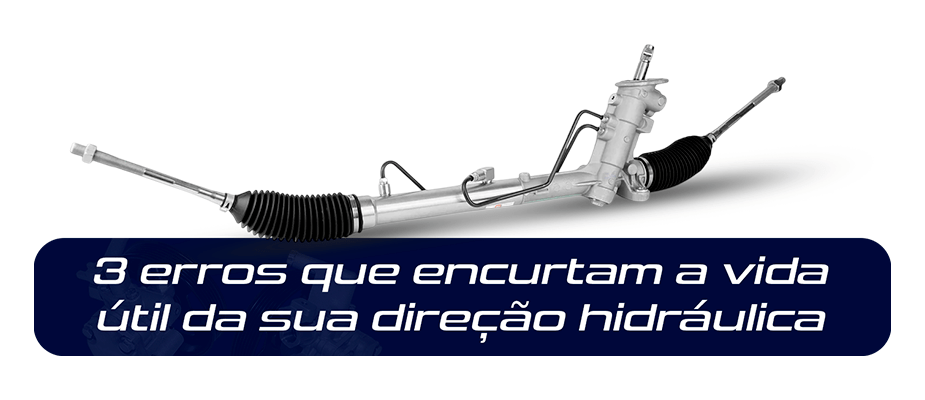 3 erros que encurtam a vida útil da sua direção hidráulica