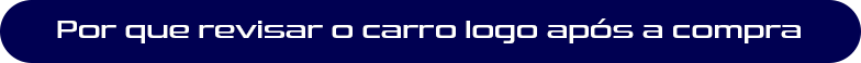 2 por que revisar o carro logo apos a compra